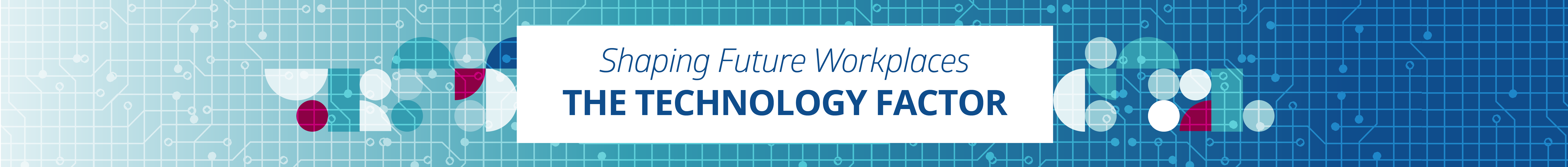 Shaping Future Workplaces-The Technology Factor
